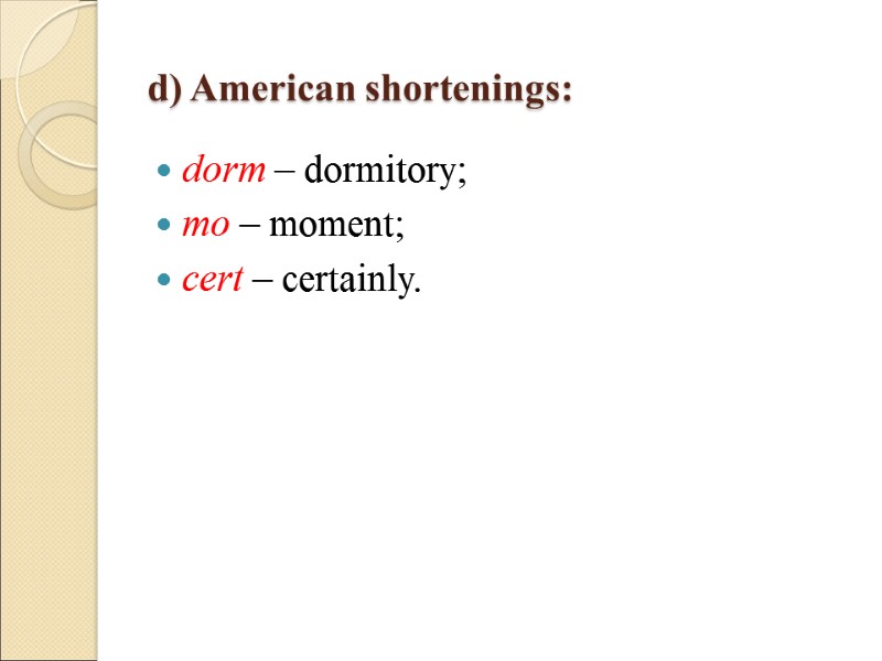 d) American shortenings:  dorm – dormitory;  mo – moment;  cert –